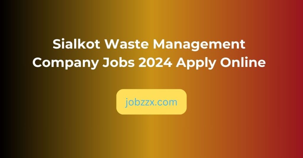 Sialkot Waste Management Company Jobs 2024 Apply Online