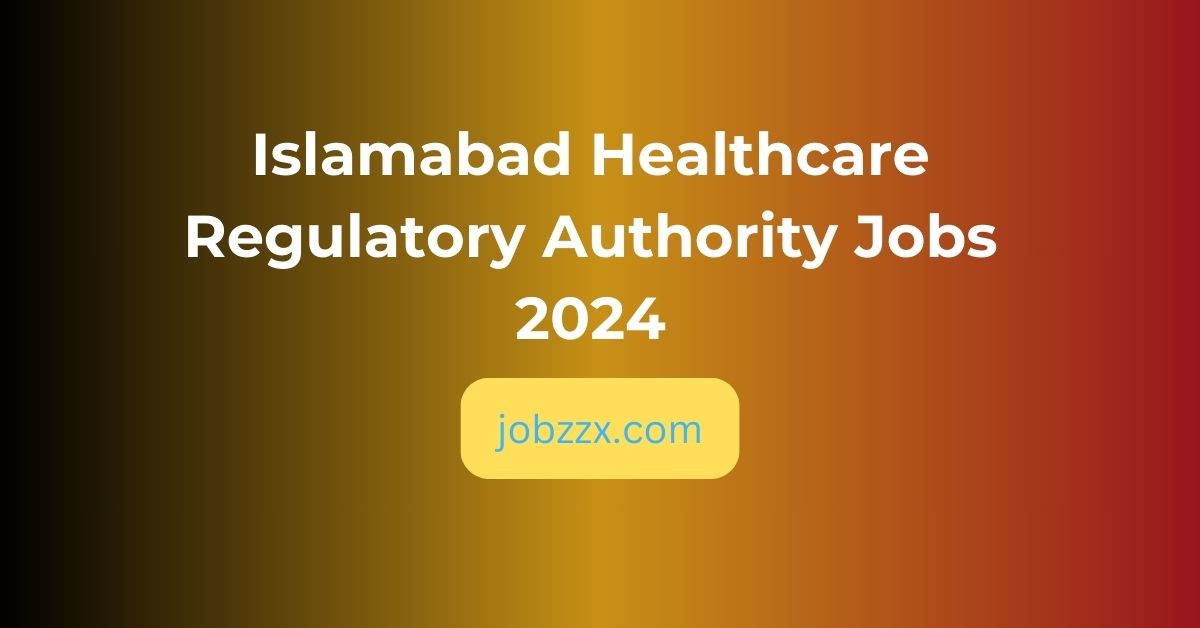 Islamabad Healthcare Regulatory Authority Jobs 2024